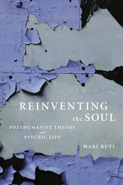 Reinventing the Soul: Posthumanist Theory and Psychic Life - Paperback