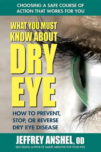 What You Must Know about Dry Eye: How to Prevent, Stop, or Reverse Dry Eye Disease - Paperback