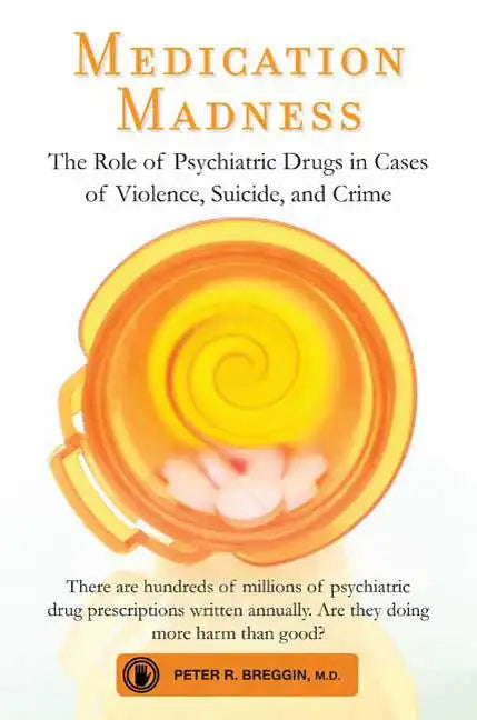 Medication Madness: The Role of Psychiatric Drugs in Cases of Violence, Suicide, and Crime - Paperback