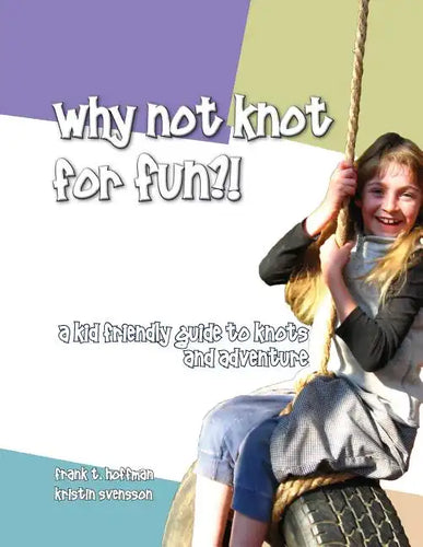 Why Not Knot For Fun: A Kid Friendly Guide to Knots & Adventure - Paperback
