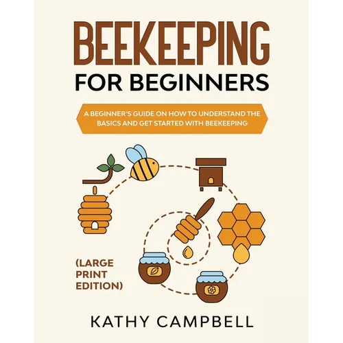 Beekeeping For Beginners (Large Print Edition): A Beginner's Guide on How to Understand the Basics and Get Started with Beekeeping - Paperback