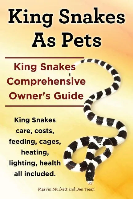 King Snakes as Pets. King Snakes Comprehensive Owner's Guide. Kingsnakes Care, Costs, Feeding, Cages, Heating, Lighting, Health All Included. - Paperback
