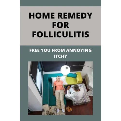 Home Remedy For Folliculitis: Free You From Annoying Itchy: Hot Tub Rash Prevention - Paperback