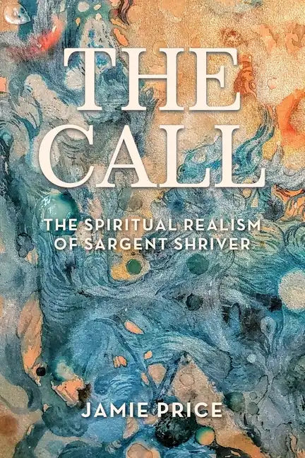 The Call: The Spiritual Realism of Sargent Shriver - Paperback