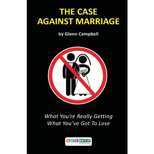 The Case Against Marriage: What You're Really Getting What You've Got To Lose - Paperback