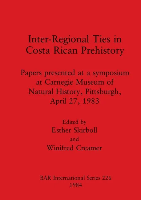Inter-Regional Ties in Costa Rican Prehistory: Papers presented at a symposium at Carnegie Museum of Natural History, Pittsburgh, April 27, 1983 - Paperback