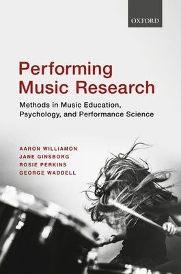 Performing Music Research: Methods in Music Education, Psychology, and Performance Science - Paperback