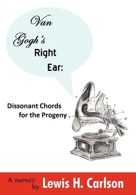 Van Gogh's Right Ear: Dissonant Chords for the Progeny: A Memoir - Hardcover