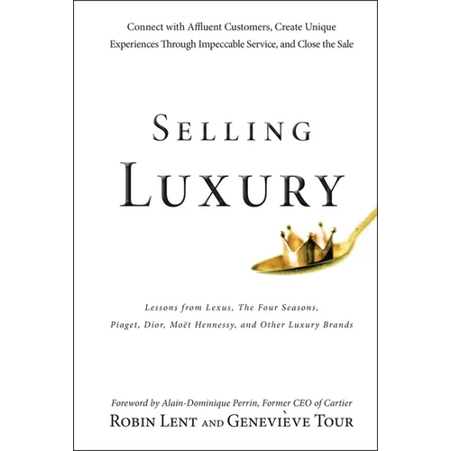 Selling Luxury: Connect with Affluent Customers, Create Unique Experiences Through Impeccable Service, and Close the Sale - Hardcover