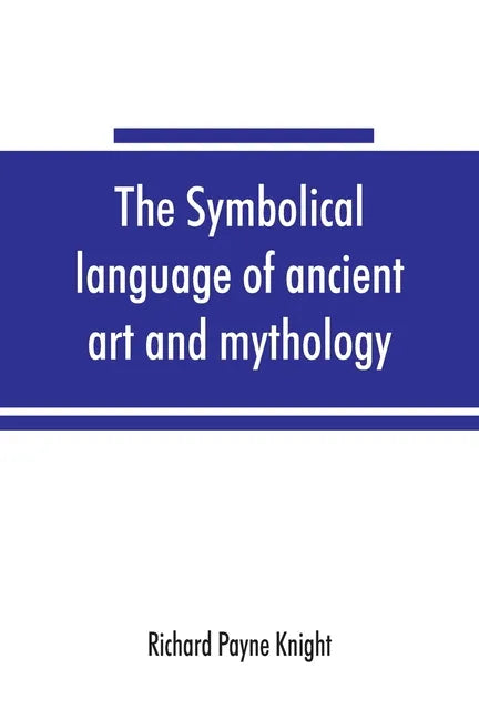The symbolical language of ancient art and mythology; an inquiry - Paperback
