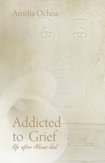 Addicted to Grief: Life After Alexus Died - Paperback