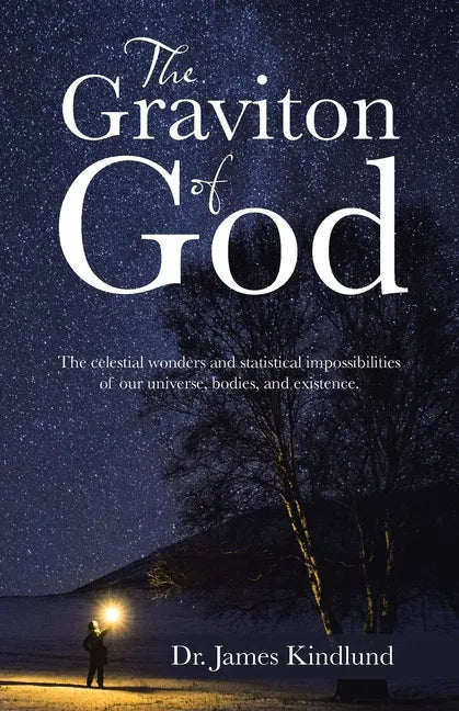 The Graviton of God: The Celestial Wonders and Statistical Impossibilities of Our Universe, Bodies, and Existence. - Paperback