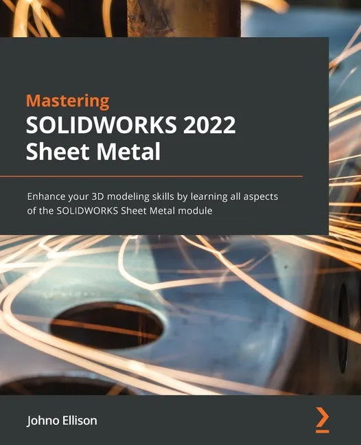 Mastering SOLIDWORKS 2022 Sheet Metal: Enhance your 3D modeling skills by learning all aspects of the SOLIDWORKS Sheet Metal module - Paperback