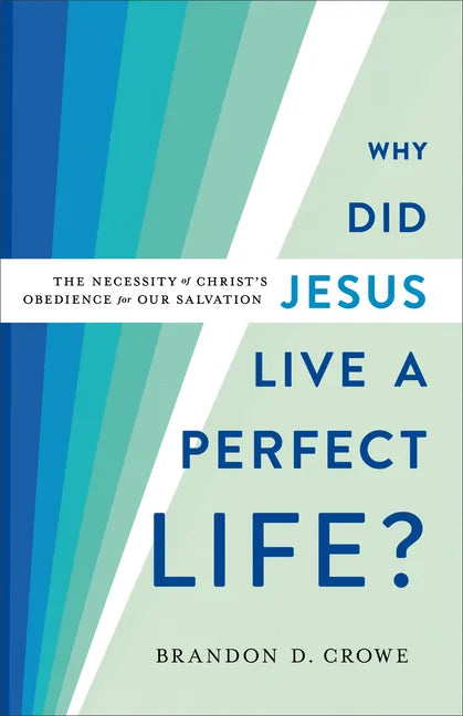 Why Did Jesus Live a Perfect Life?: The Necessity of Christ's Obedience for Our Salvation - Paperback