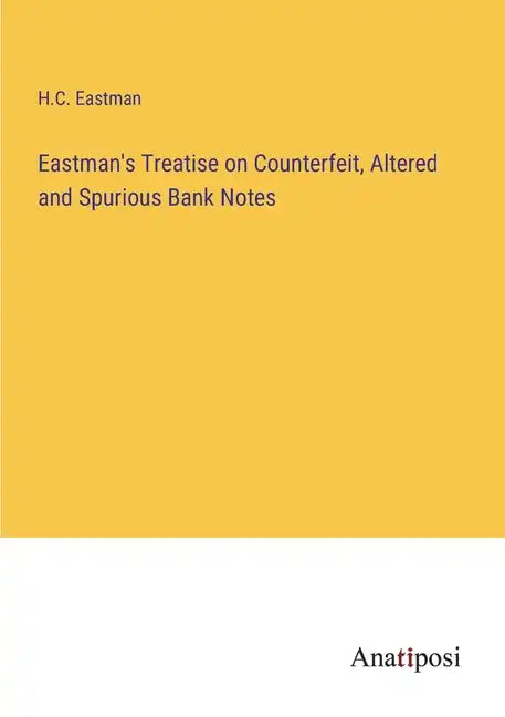 Eastman's Treatise on Counterfeit, Altered and Spurious Bank Notes - Paperback