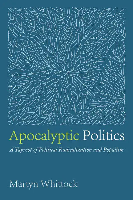 Apocalyptic Politics: A Taproot of Political Radicalization and Populism - Paperback