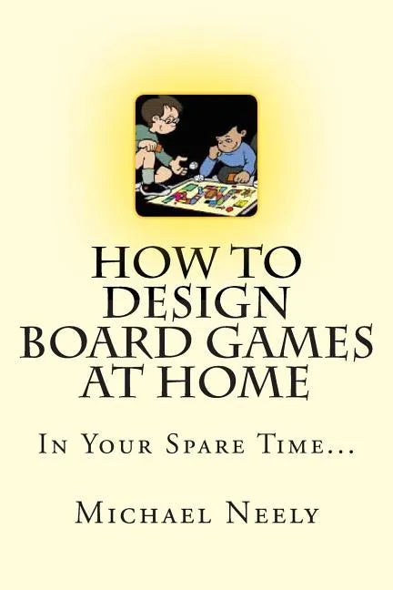 How To Design Board Games At Home In Your Spare Time - Paperback