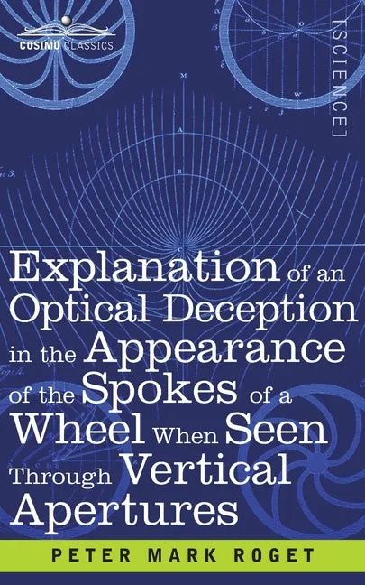 Explanation of an Optical Deception in the Appearance of the Spokes of a Wheel when seen through Vertical Apertures - Paperback