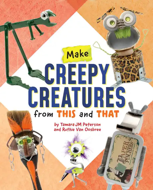 Make Creepy Creatures from This and That - Hardcover