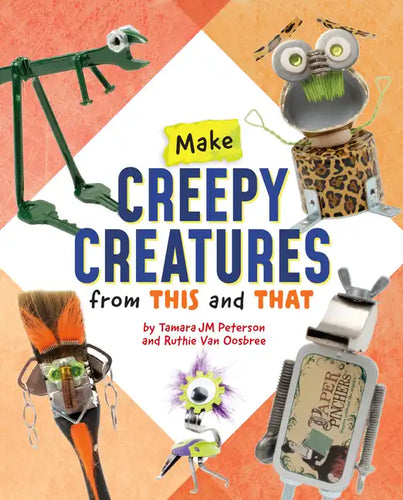 Make Creepy Creatures from This and That - Hardcover