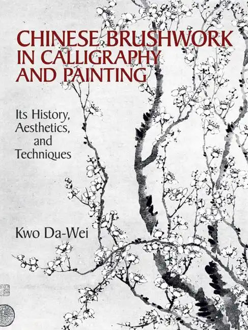 Chinese Brushwork in Calligraphy and Painting: Its History, Aesthetics, and Techniques - Paperback