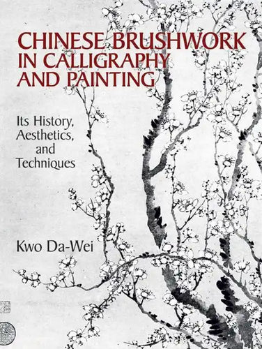 Chinese Brushwork in Calligraphy and Painting: Its History, Aesthetics, and Techniques - Paperback