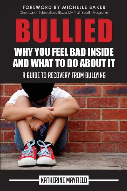 Bullied: Why You Feel Bad Inside and What to Do About It - Paperback
