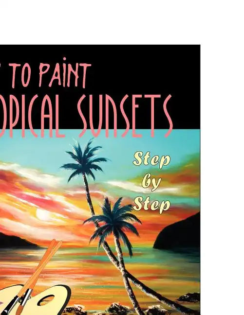 How to Paint Tropical Sunsets: Step by Step - Paperback