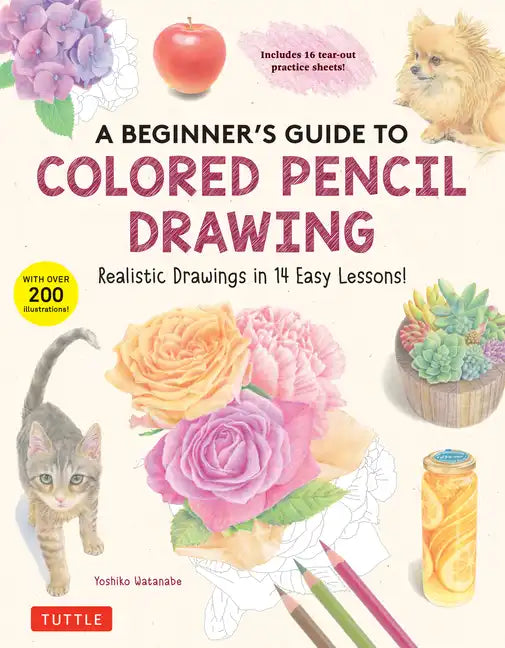 A Beginner's Guide to Colored Pencil Drawing: Realistic Drawings in 14 Easy Lessons! (with Over 200 Illustrations) - Paperback