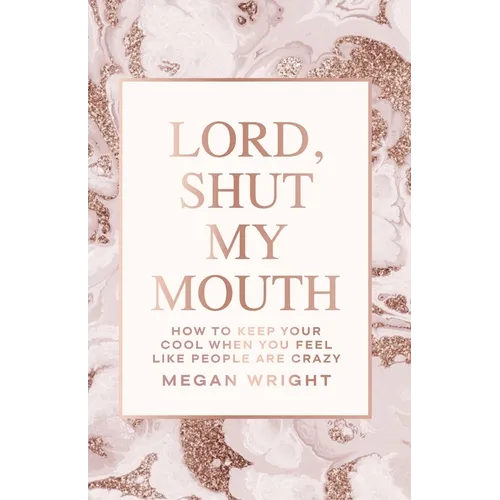 Lord, Shut My Mouth: How to Keep Your Cool When You Feel Like People Are Crazy - Paperback