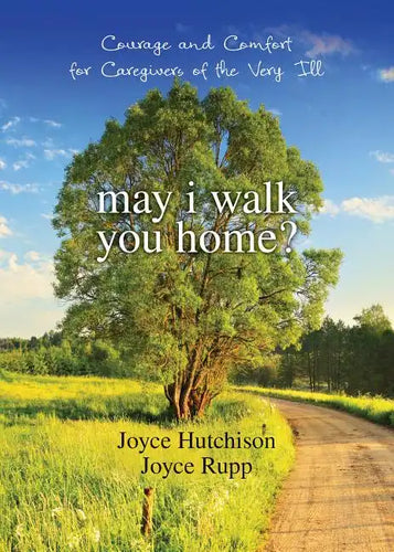 May I Walk You Home?: Courage and Comfort for Caregivers of the Very Ill - Paperback