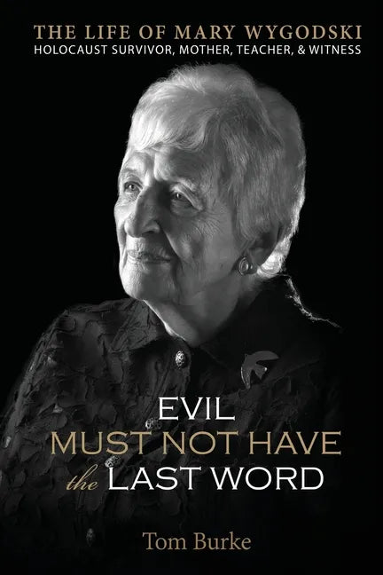 Evil Must Not Have the Last Word: The Life of Mary Wygodski; Holocaust Survivor, Mother, Teacher, & Witness: The Life of Mary Wygodski; - Paperback