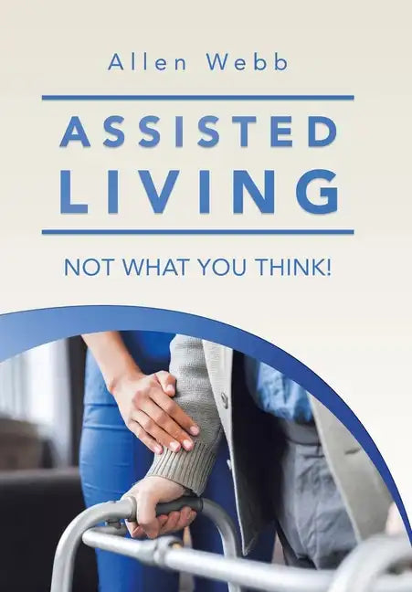 Assisted Living - Not What You Think! - Hardcover