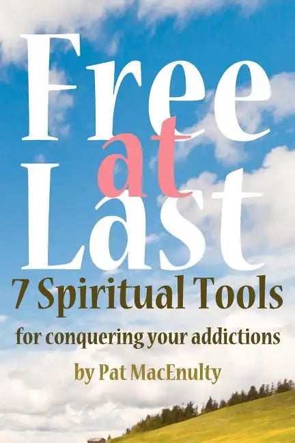 Free At Last: 7 Spiritual Tools for conquering your addictions - Paperback