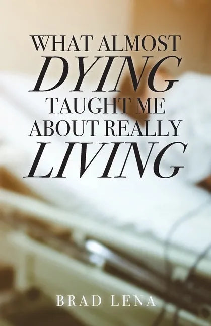 What Almost Dying Taught Me About Really Living - Paperback