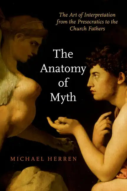 The Anatomy of Myth: The Art of Interpretation from the Presocratics to the Church Fathers - Paperback