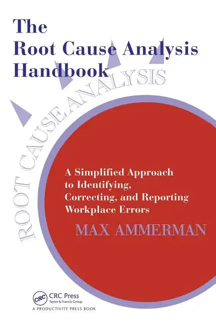 The Root Cause Analysis Handbook: A Simplified Approach to Identifying, Correcting, and Reporting Workplace Errors - Paperback