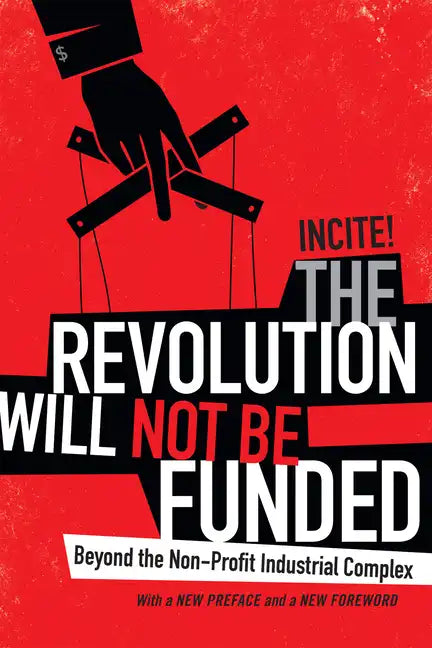 The Revolution Will Not Be Funded: Beyond the Non-Profit Industrial Complex - Hardcover