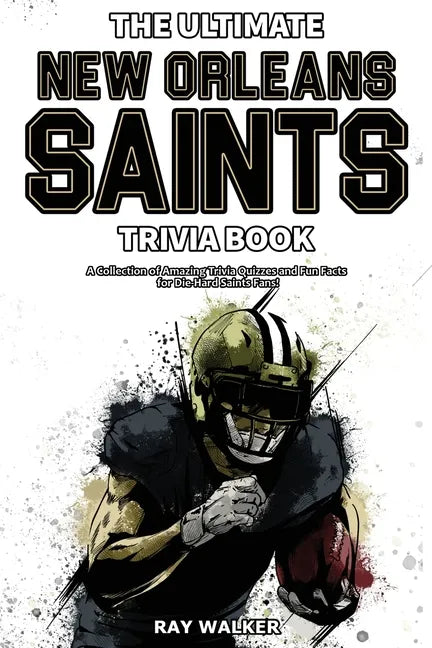The Ultimate New Orleans Saints Trivia Book: A Collection of Amazing Trivia Quizzes and Fun Facts for Die-Hard Saints Fans! - Paperback