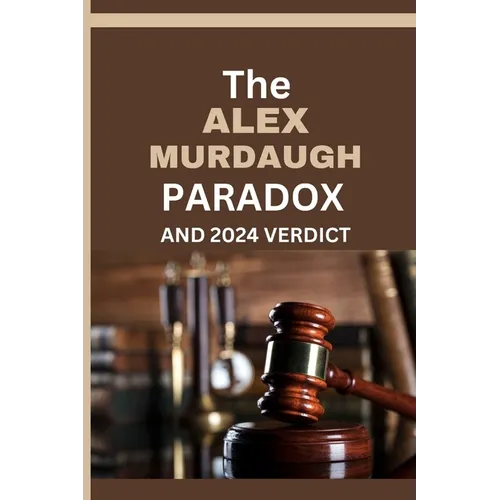 The Alex Murdaugh Paradox and 2024 Verdict: The Many Unresolved Questions And Lingering Mysteries About the Mudaugh family and Alex's legal troubles, - Paperback