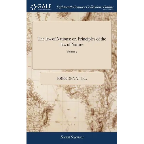 The law of Nations; or, Principles of the law of Nature: Applied to the Conduct and Affairs of Nations and Sovereigns. By M. de Vattel. ... Translated - Hardcover