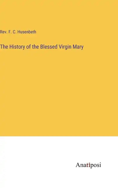 The History of the Blessed Virgin Mary - Hardcover