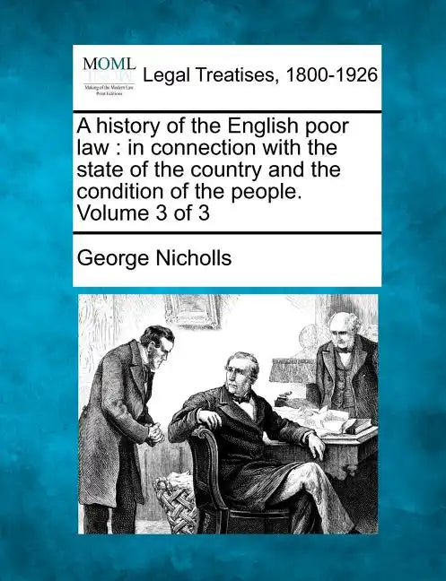 A history of the English poor law: in connection with the state of the country and the condition of the people. Volume 3 of 3 - Paperback