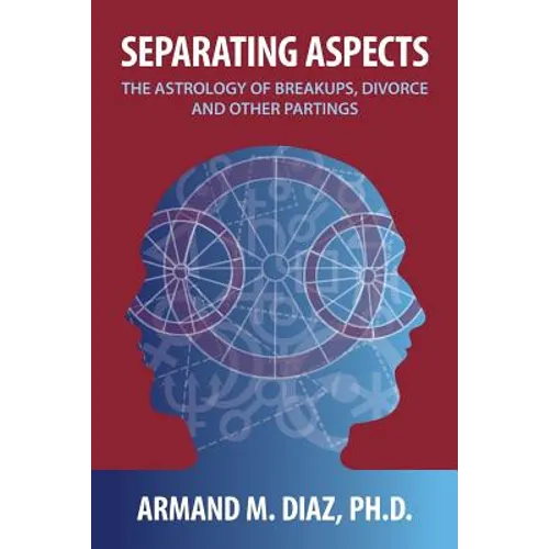 Separating Aspects: The Astrology of Break-Ups, Divorce, and Other Partings - Paperback