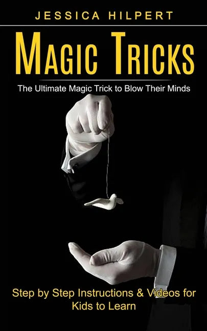Magic Tricks: The Ultimate Magic Trick to Blow Their Minds (Step by Step Instructions & Videos for Kids to Learn) - Paperback