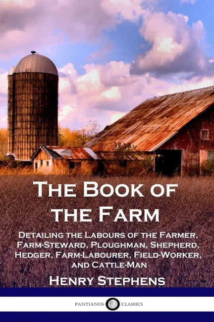The Book of the Farm: Detailing the Labours of the Farmer, Farm-Steward, Ploughman, Shepherd, Hedger, Farm-Labourer, Field-Worker, and Cattle-Man - Paperback