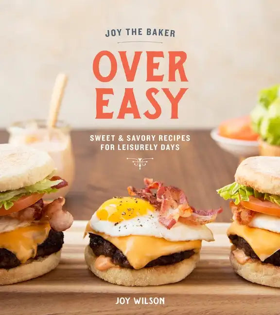 Joy the Baker Over Easy: Sweet and Savory Recipes for Leisurely Days: A Cookbook - Hardcover