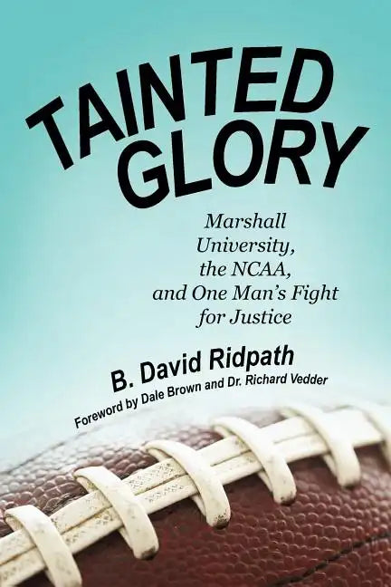 Tainted Glory: Marshall University, the NCAA, and One Man's Fight for Justice - Paperback