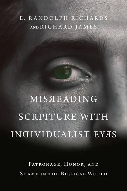 Misreading Scripture with Individualist Eyes: Patronage, Honor, and Shame in the Biblical World - Paperback