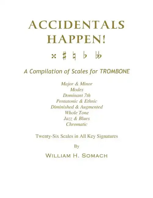 ACCIDENTALS HAPPEN! A Compilation of Scales for Trombone Twenty-Six Scales in All Key Signatures: Major & Minor, Modes, Dominant 7th, Pentatonic & Eth - Paperback